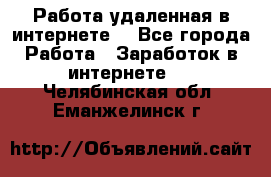 Работа удаленная в интернете  - Все города Работа » Заработок в интернете   . Челябинская обл.,Еманжелинск г.